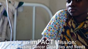 Inside an imPACT Mission: Addressing Cancer Capacities and Needs