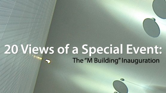 20 Views of a Special Event: The "M Building" Inauguration
